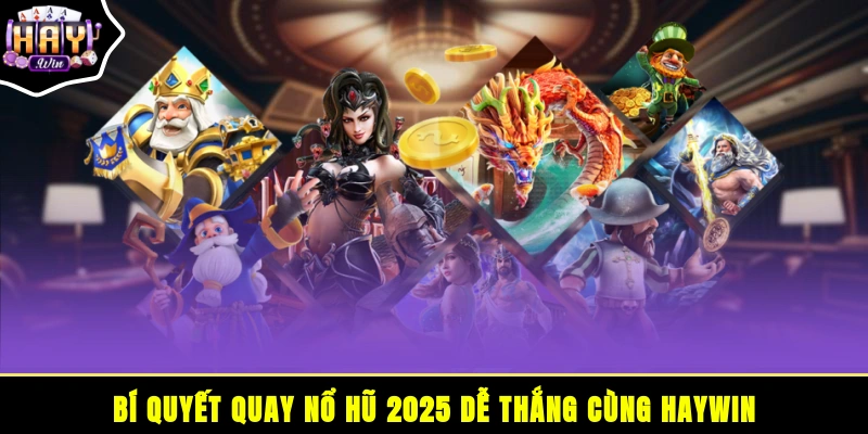 Bí quyết quay nổ hũ 2025 dễ thắng cùng HAYWIN