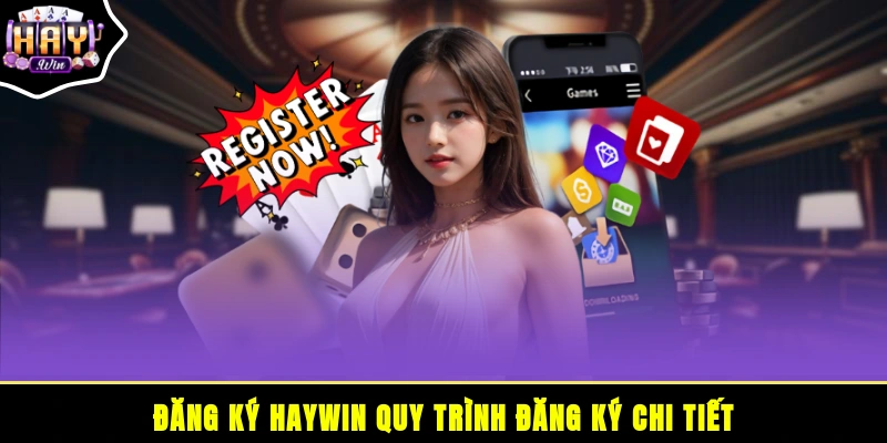 Đăng ký HAYWIN - Quy trình đăng ký chi tiết