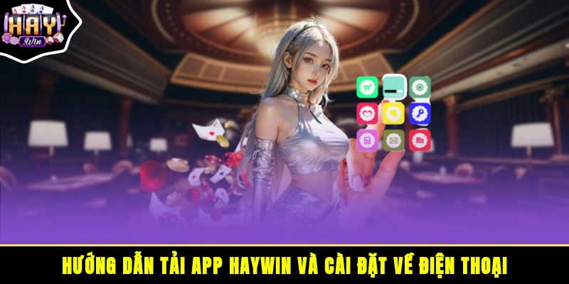 Hướng dẫn tải app HAYWIN và cài đặt về điện thoại