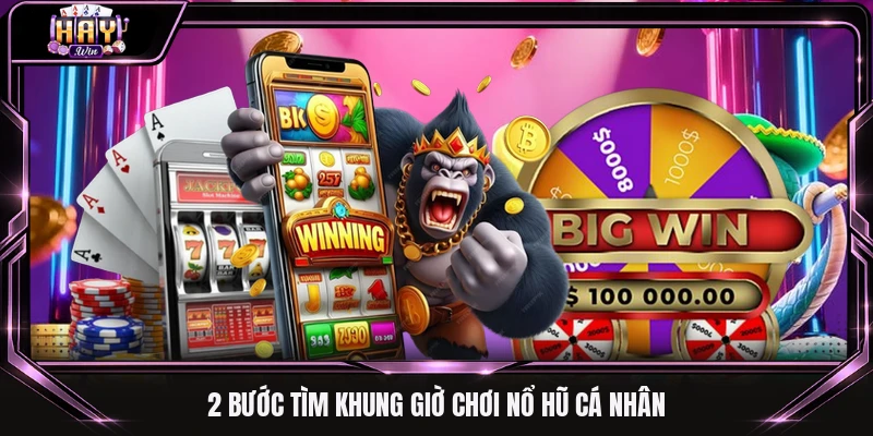 2 bước tìm khung giờ chơi nổ hũ cá nhân