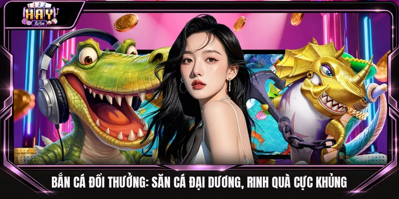 Bắn cá đổi thưởng