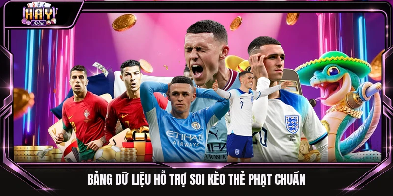 Bảng dữ liệu hỗ trợ soi kèo thẻ phạt chuẩn