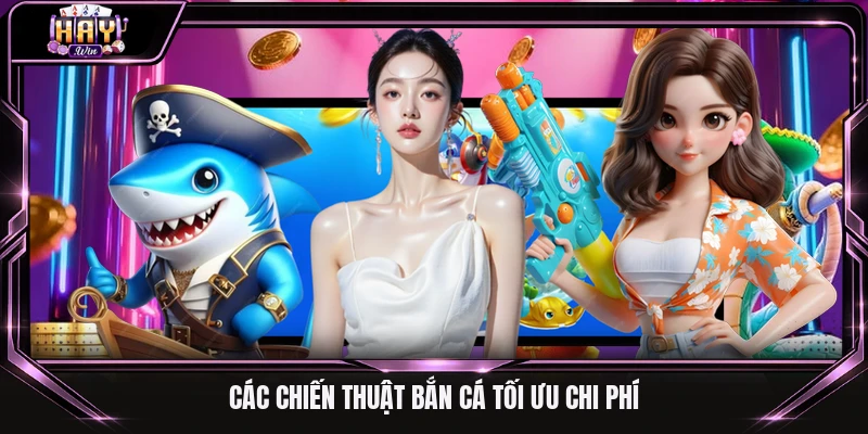Các chiến thuật bắn cá tối ưu chi phí