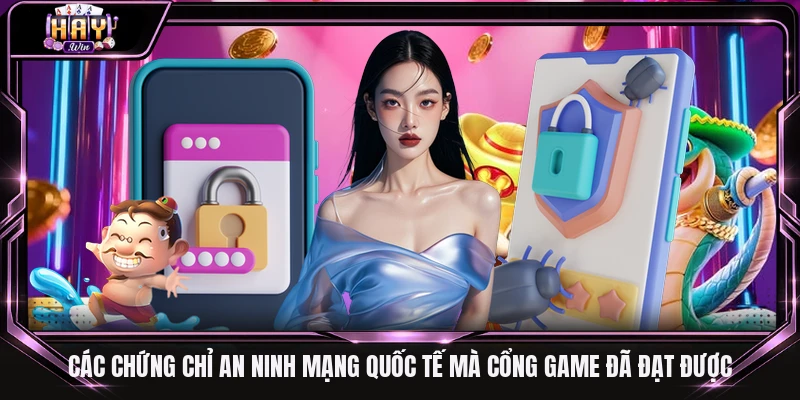 Các chứng chỉ an ninh mạng quốc tế mà cổng game đã đạt được
