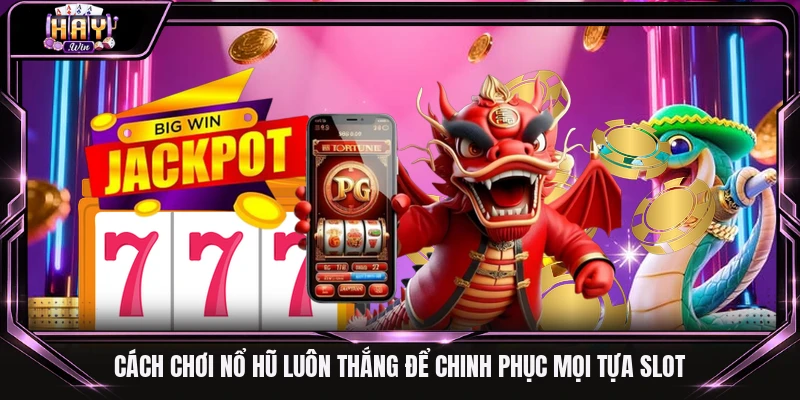 Cách chơi nổ hũ luôn thắng