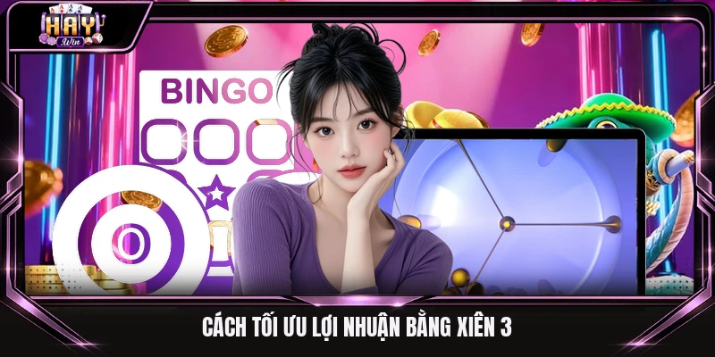 Cách tối ưu lợi nhuận bằng xiên 3
