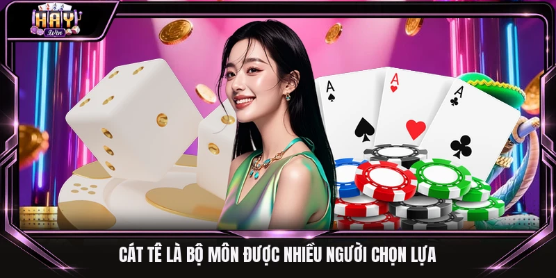 Cát tê là bộ môn được nhiều người chọn lựa