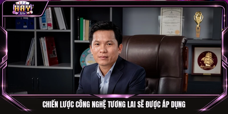 Chiến lược công nghệ tương lai sẽ được áp dụng