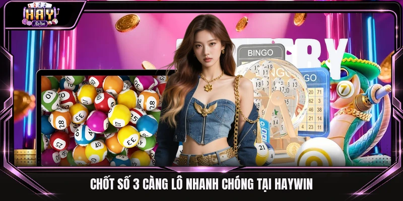 Chốt số 3 càng lô nhanh chóng tại Haywin