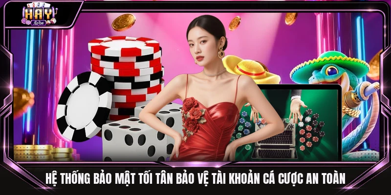 Hệ thống bảo mật tối tân bảo vệ tài khoản cá cược an toàn
