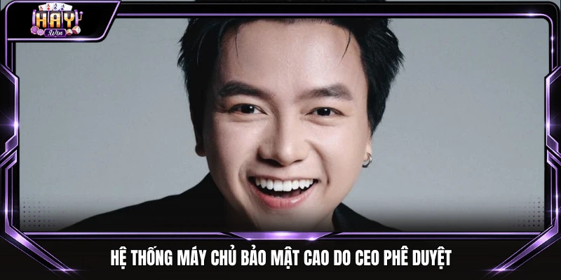 Hệ thống máy chủ bảo mật cao do CEO phê duyệt