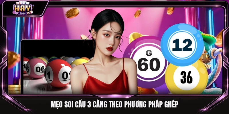 Mẹo soi cầu 3 càng theo phương pháp ghép