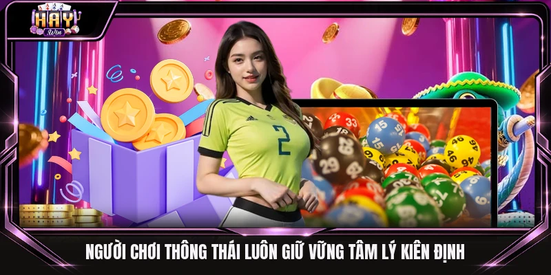 Người chơi thông thái luôn giữ vững tâm lý kiên định