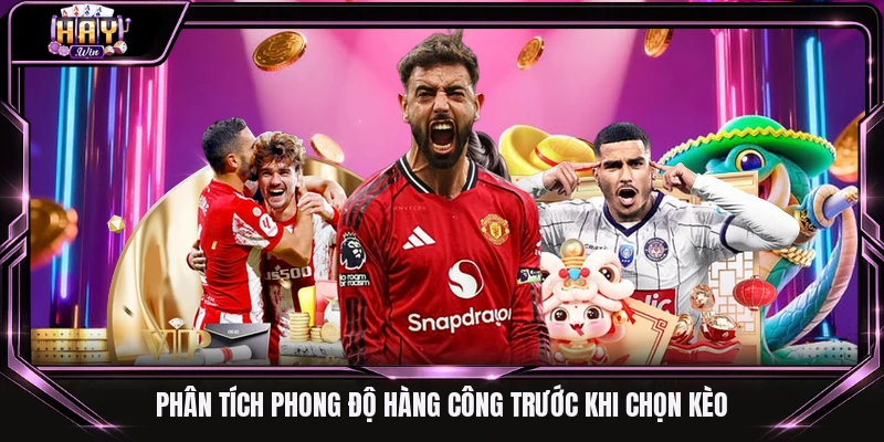 Phân tích phong độ hàng công trước khi chọn kèo