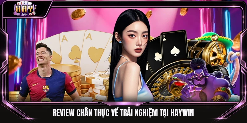 Review chân thực về trải nghiệm tại Haywin