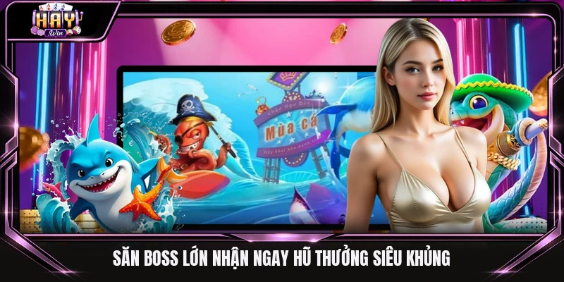 Săn Boss lớn nhận ngay hũ thưởng siêu khủng
