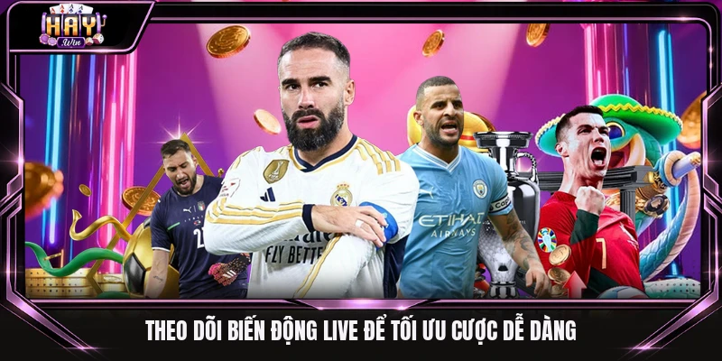 Theo dõi biến động live để tối ưu cược dễ dàng