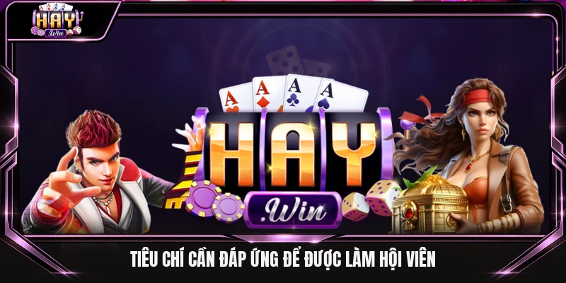 Tiêu chí cần đáp ứng để được làm hội viên 